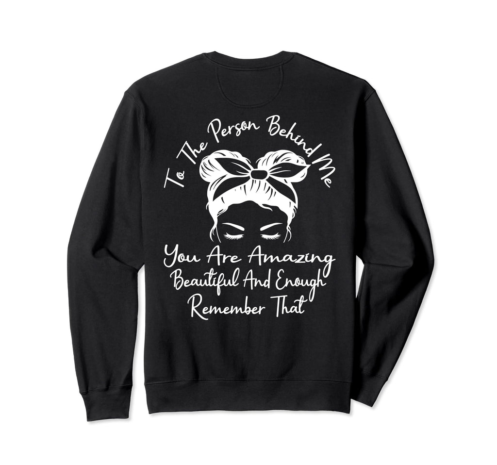 To Person Behind Me You Are Amazing Sweatshirt - Novelty Apparel Unisex - T-Shirt, Sweatshirt, Hoodie