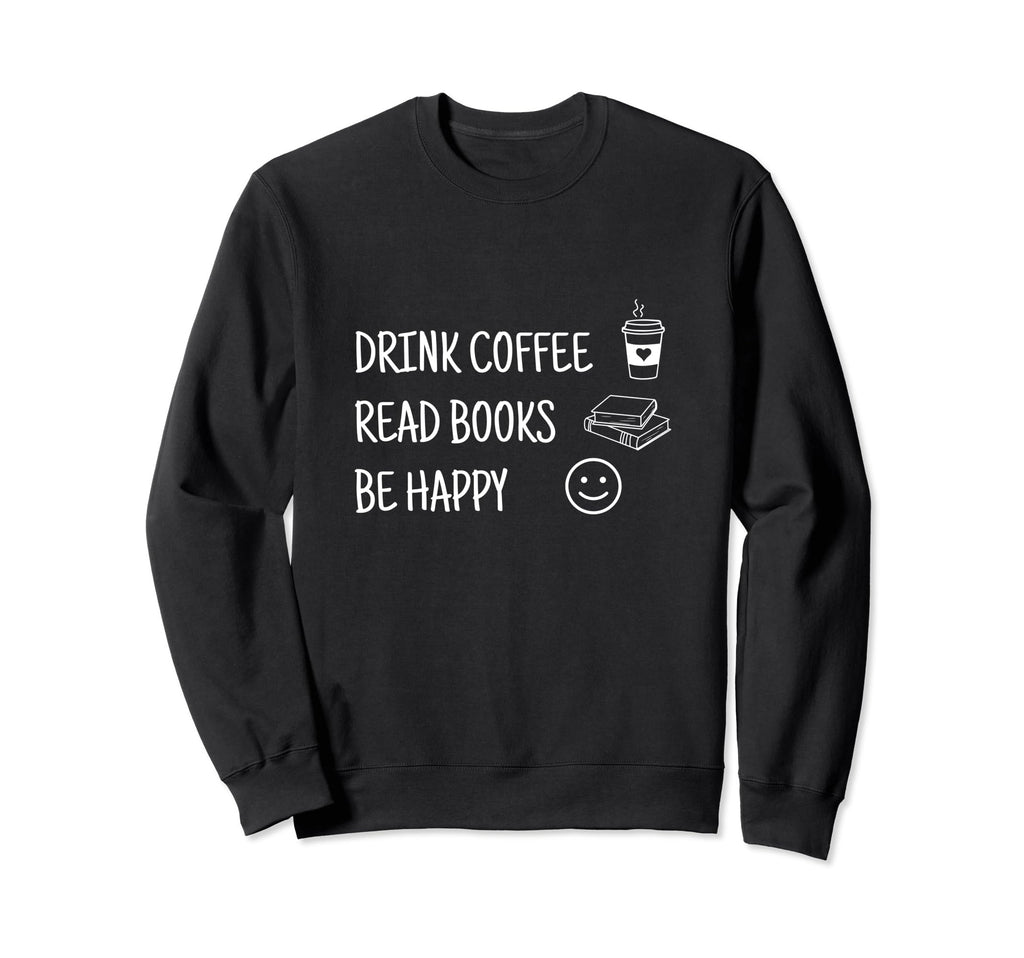 Funny Drink Coffee Read Books Sweatshirt - Casual Everyday Wear Men Women - T-Shirt, Sweatshirt, Hoodie