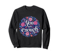 You Are Enough Floral Wildflower Sweatshirt - Streetwear Style for Adults - T-Shirt, Sweatshirt, Hoodie