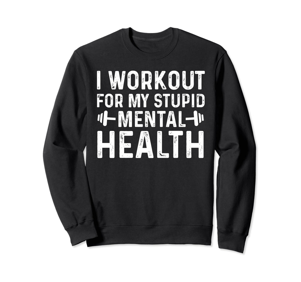 I Workout My Stupid Mental Health Sweatshirt - Streetwear Style for Adults - T-Shirt, Sweatshirt, Hoodie