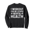 I Workout My Stupid Mental Health Sweatshirt - Streetwear Style for Adults - T-Shirt, Sweatshirt, Hoodie