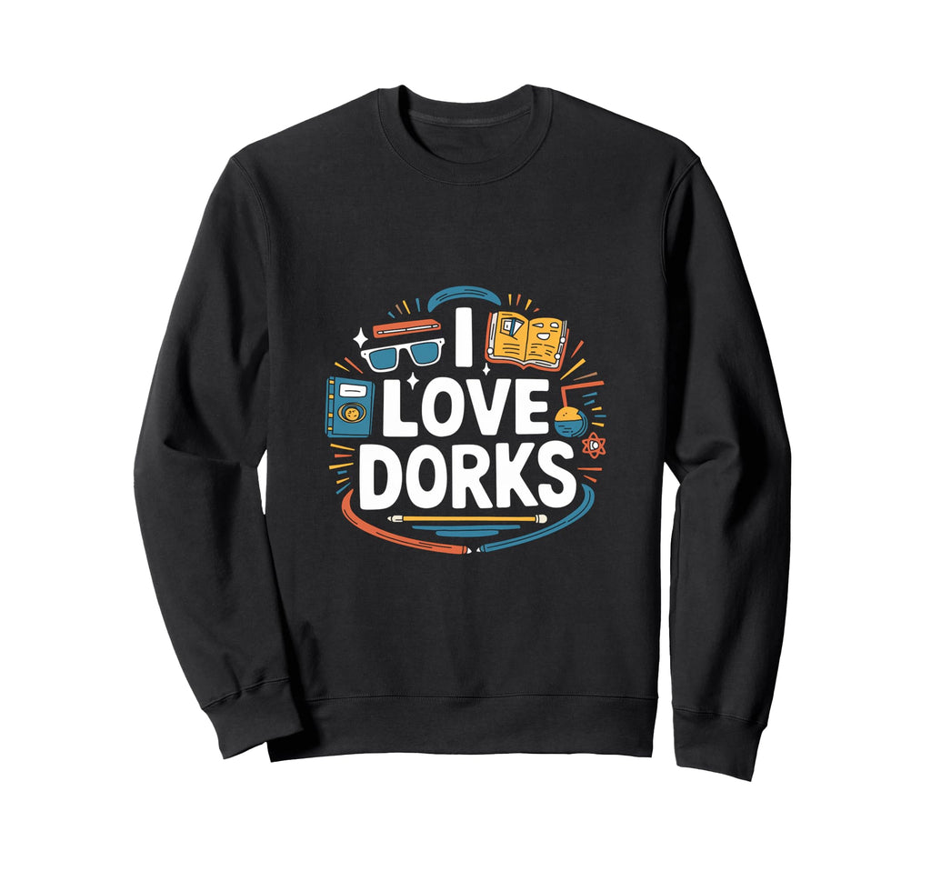 I Love Dorks Books Science Fun Glasses Sweatshirt - Trendy Graphic Unisex - T-Shirt, Sweatshirt, Hoodie