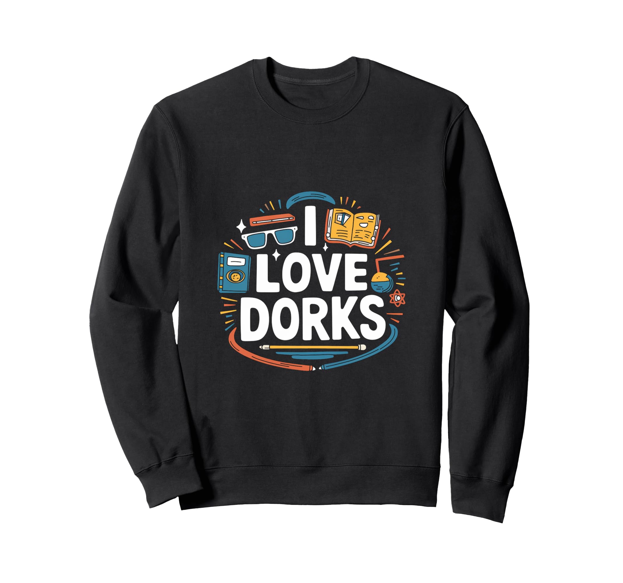 I Love Dorks Books Science Fun Glasses Sweatshirt - Trendy Graphic Unisex - T-Shirt, Sweatshirt, Hoodie