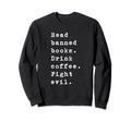 Read Banned Books Drink Coffee Sweatshirt - Fun Novelty Design for Adults - T-Shirt, Sweatshirt, Hoodie