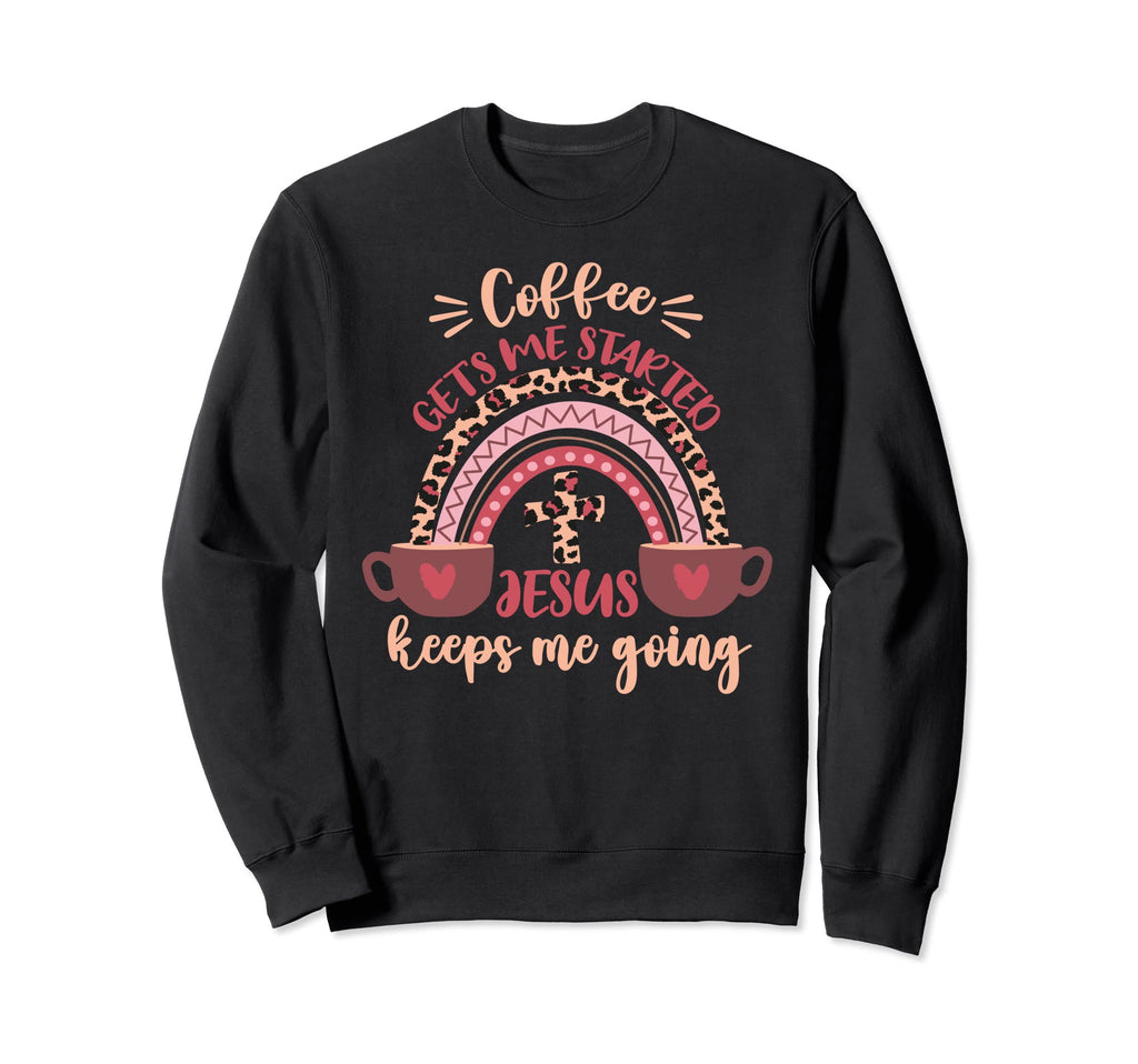 Coffee Gets Me Started Jesus Keeps Me Sweatshirt - Custom Art Print Unisex - T-Shirt, Sweatshirt, Hoodie