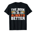Book Is Always Better Book Literature T-Shirt - Novelty Apparel for Adults - T-Shirt, Sweatshirt, Hoodie