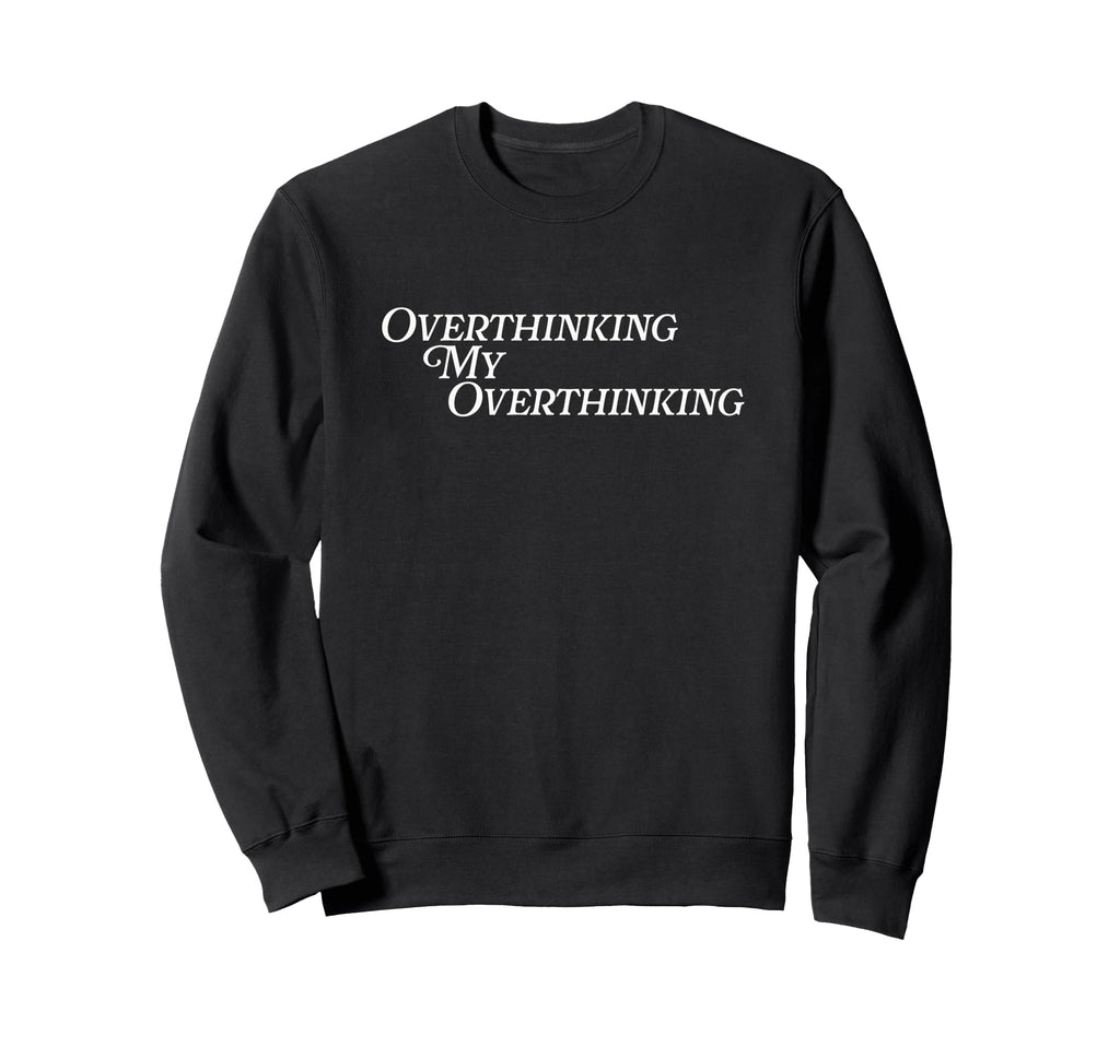 Overthinking My Overthinking Anxious Sweatshirt - Custom Art Print Unisex - T-Shirt, Sweatshirt, Hoodie