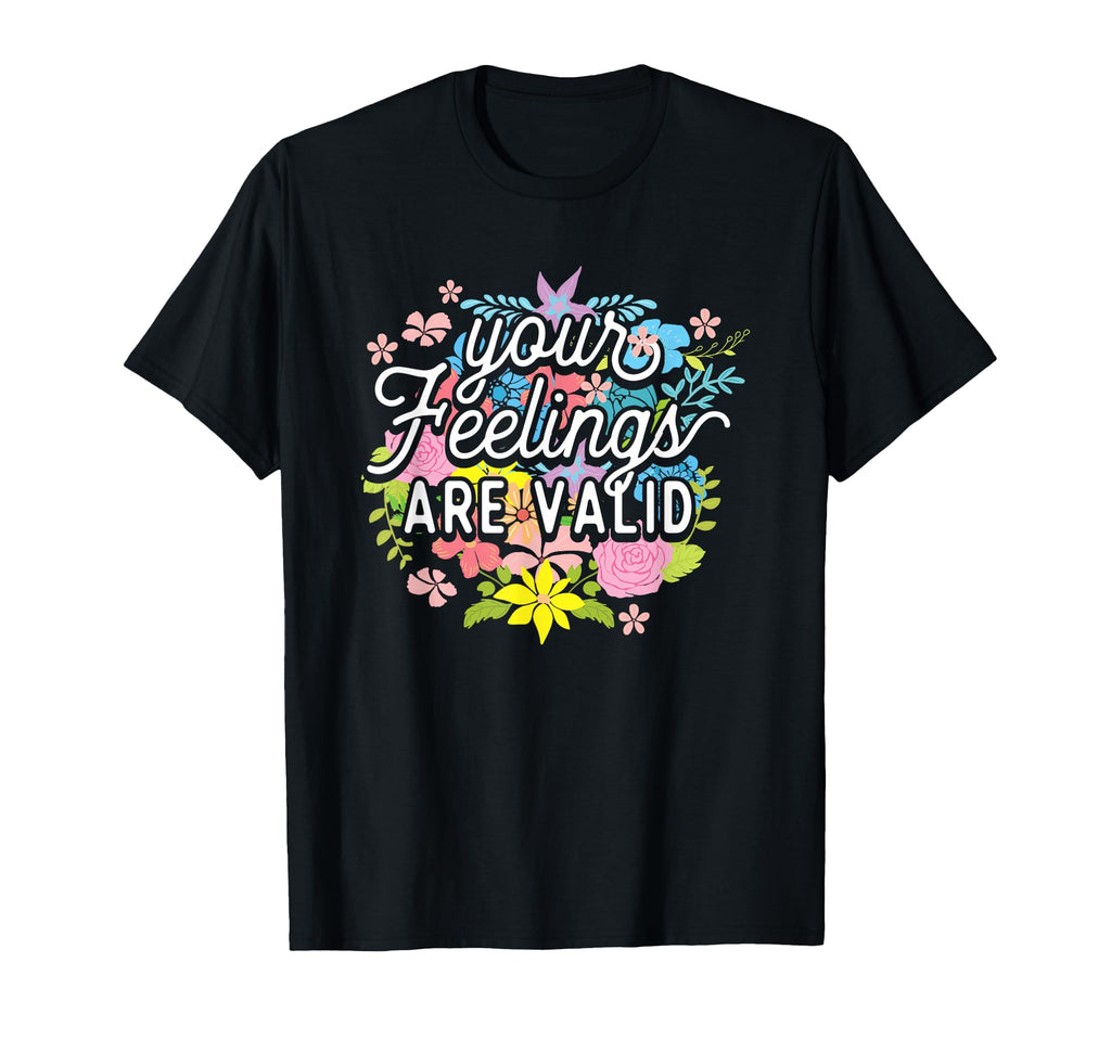 Your Feelings Are Valid Flower Mental T-Shirt - Trendy Graphic Unisex - T-Shirt, Sweatshirt, Hoodie