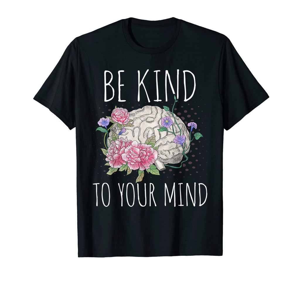 Be Kind To Your Mind Mental Health T-Shirt - Custom Art Print Men Women - T-Shirt, Sweatshirt, Hoodie