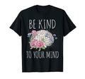 Be Kind To Your Mind Mental Health T-Shirt - Custom Art Print Men Women - T-Shirt, Sweatshirt, Hoodie