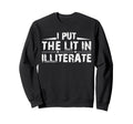 I Put Lit Illiterate Funny English Sweatshirt - Novelty Apparel for Adults - T-Shirt, Sweatshirt, Hoodie