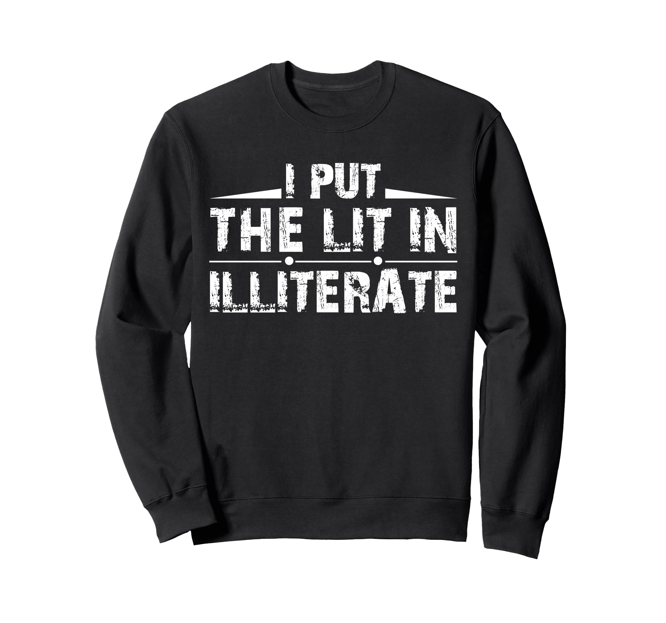 I Put Lit Illiterate Funny English Sweatshirt - Novelty Apparel for Adults - T-Shirt, Sweatshirt, Hoodie