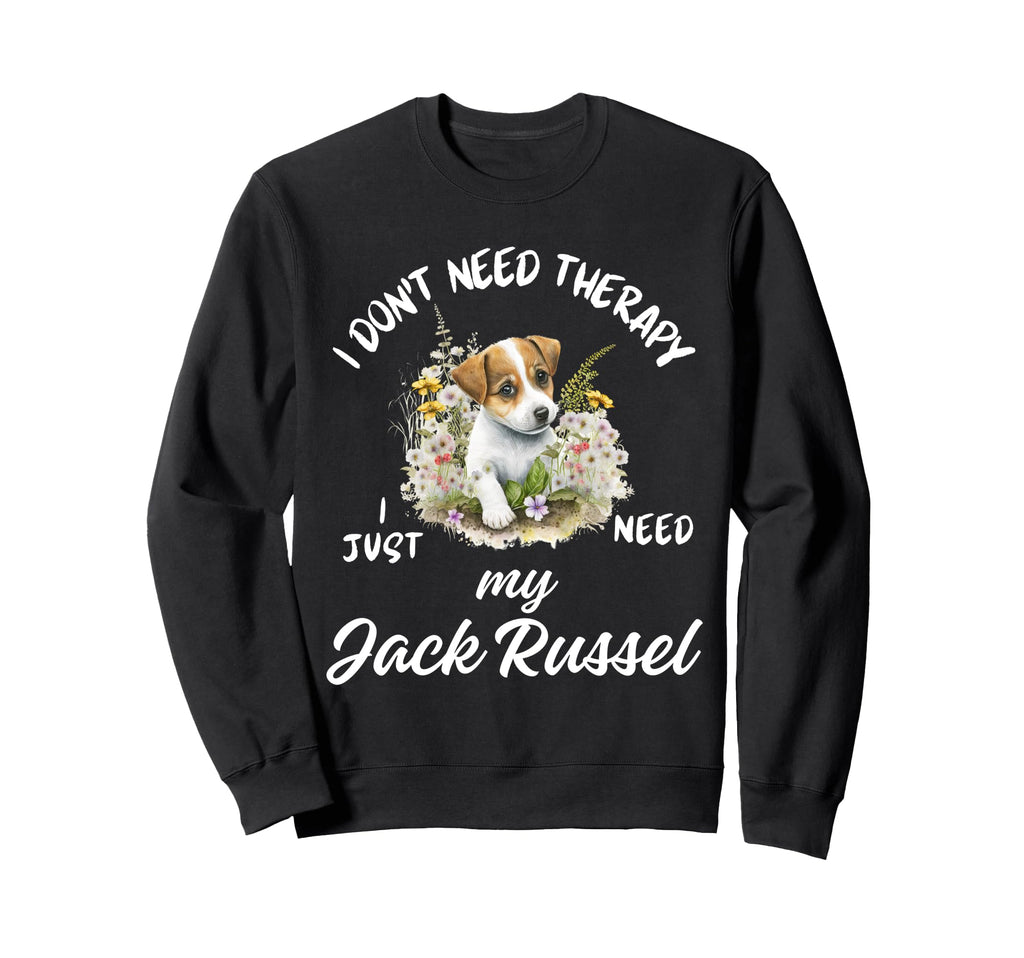 Jack Russel Dog Lover I Just Need Sweatshirt - Casual Everyday Wear Unisex - T-Shirt, Sweatshirt, Hoodie