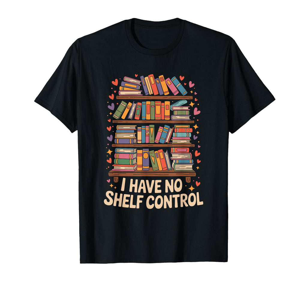 I Have No Shelf Control Book Lover T-Shirt - Aesthetic Graphic for Adults - T-Shirt, Sweatshirt, Hoodie