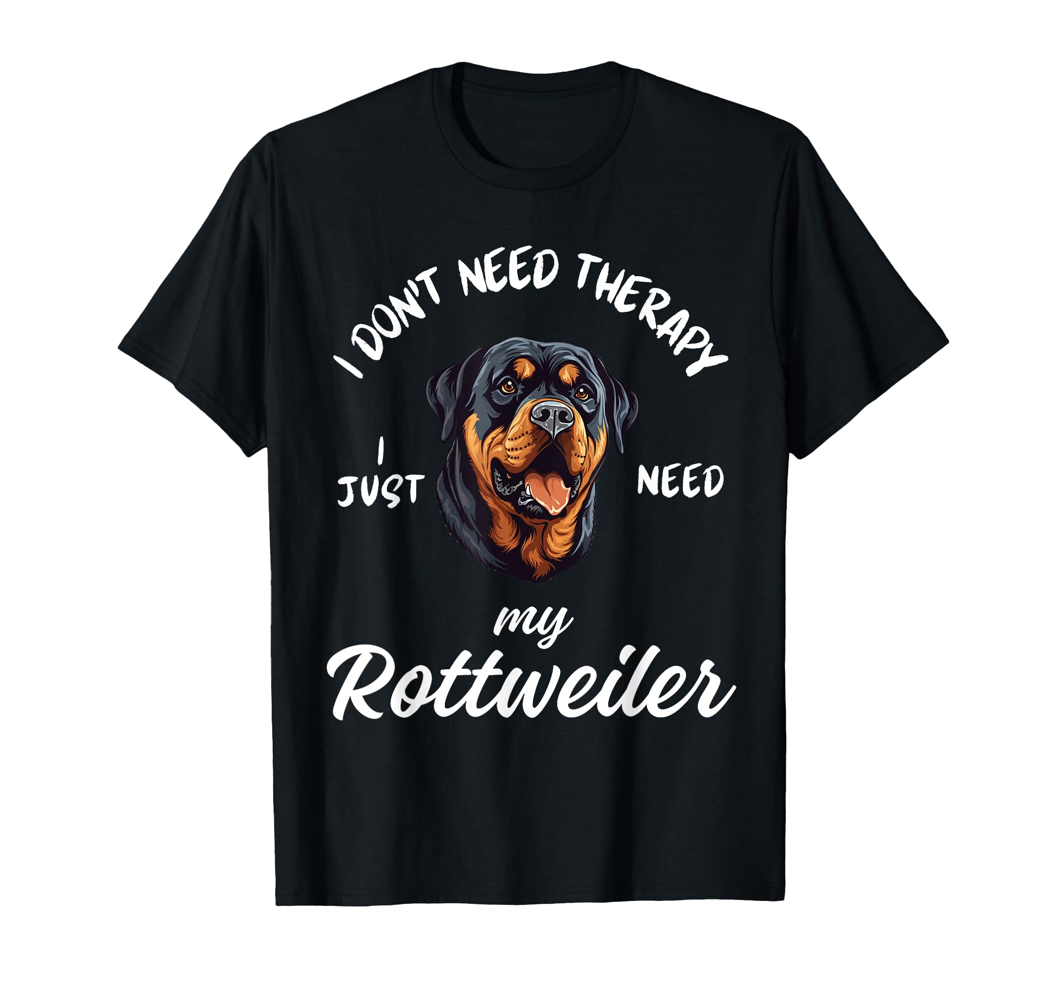 Rottweiler Dog Lover I Just Need My T-Shirt - Unique Graphic Men Women - T-Shirt, Sweatshirt, Hoodie