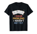 I Solve Problems I Havent Met Yet T-Shirt - Fun Novelty Design Unisex - T-Shirt, Sweatshirt, Hoodie