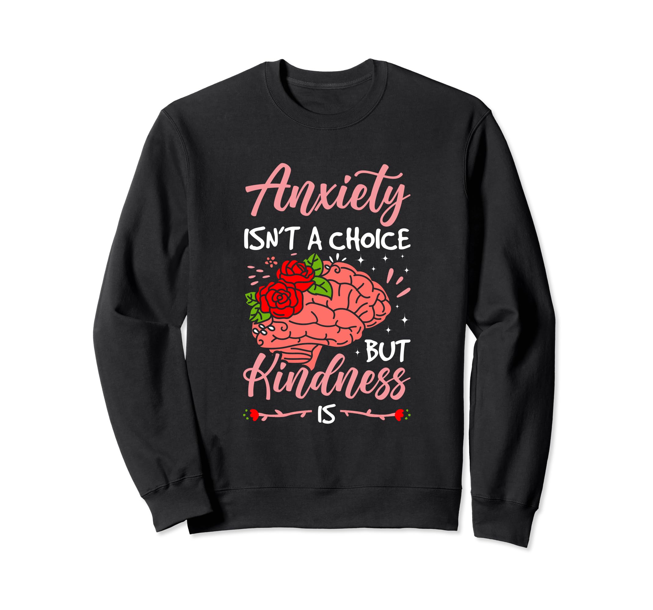 Anxiety Isnt Choice But Kindness Is Sweatshirt - Novelty Apparel Unisex - T-Shirt, Sweatshirt, Hoodie