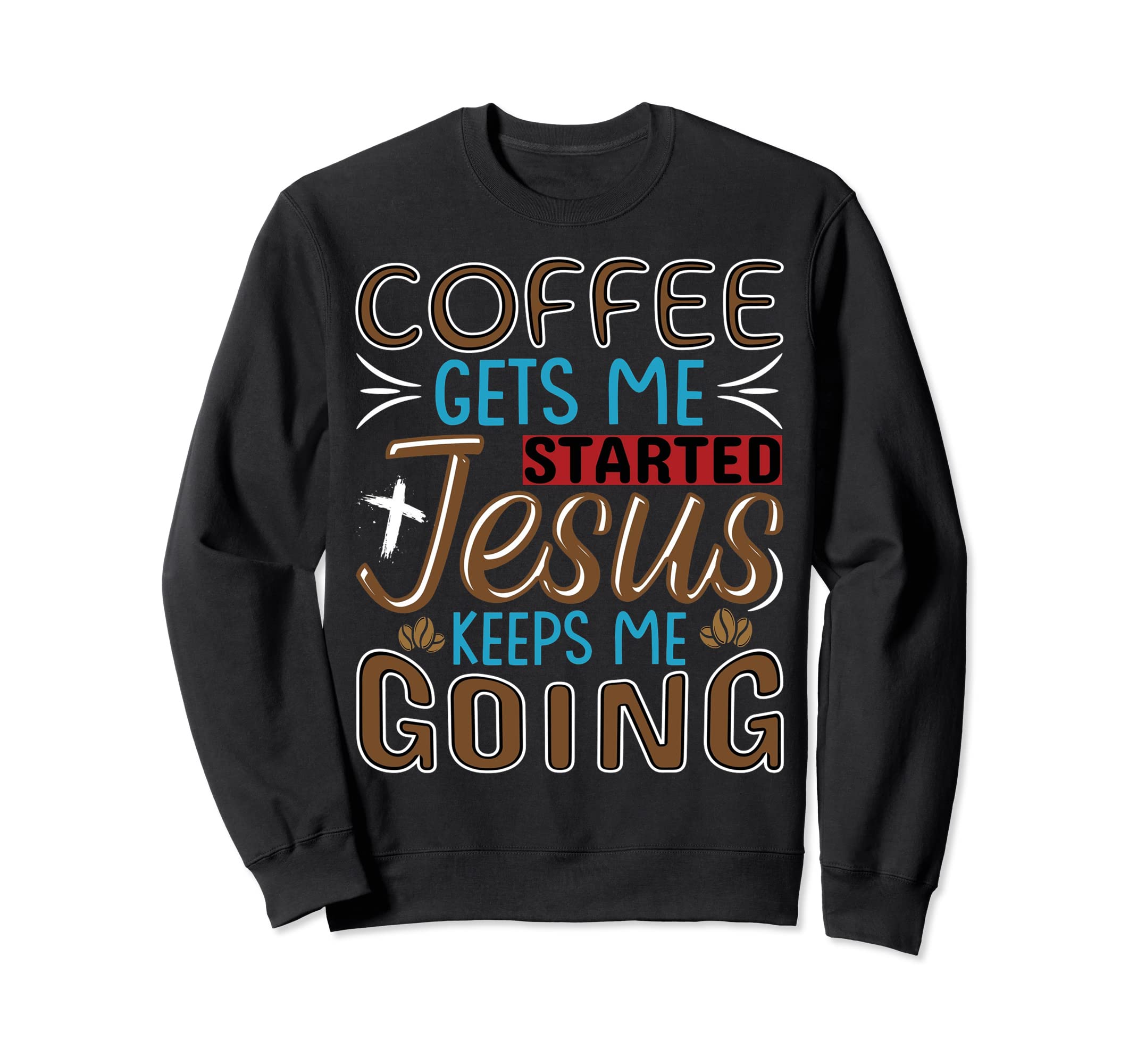 Coffee Gets Me Started Jesus Keeps Me Sweatshirt - Novelty Apparel Unisex - T-Shirt, Sweatshirt, Hoodie