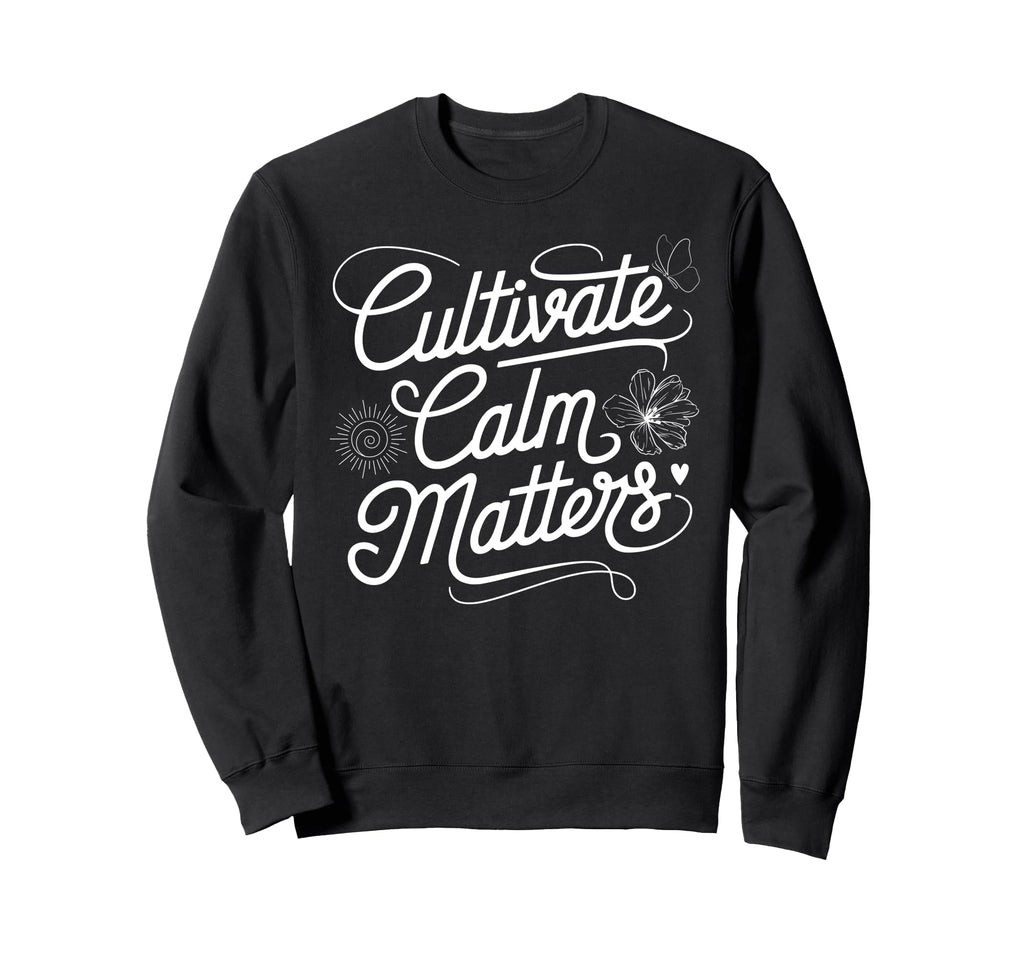 Cultivate Calm Matters Meditation Sweatshirt - Trendy Graphic Men Women - T-Shirt, Sweatshirt, Hoodie