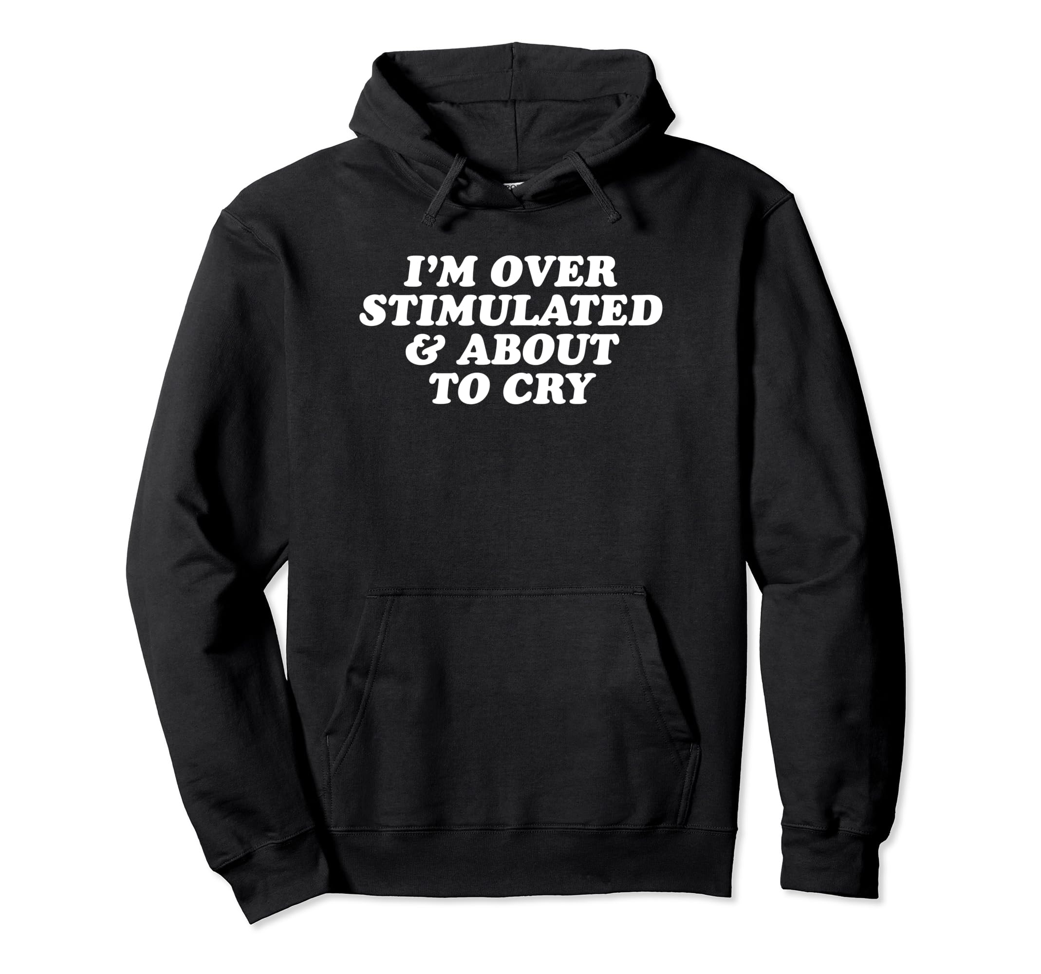 Im Overstimulated And About To Cry Funny Hoodie - Trendy Graphic Men Women - T-Shirt, Sweatshirt, Hoodie