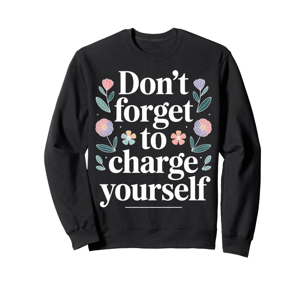 Dont Forget To Charge Yourself Sweatshirt - Streetwear Style for Adults - T-Shirt, Sweatshirt, Hoodie
