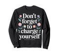 Dont Forget To Charge Yourself Sweatshirt - Streetwear Style for Adults - T-Shirt, Sweatshirt, Hoodie