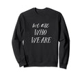 We Are Who We Are Fun Self Care Sweatshirt - Graphic Print for Adults - T-Shirt, Sweatshirt, Hoodie