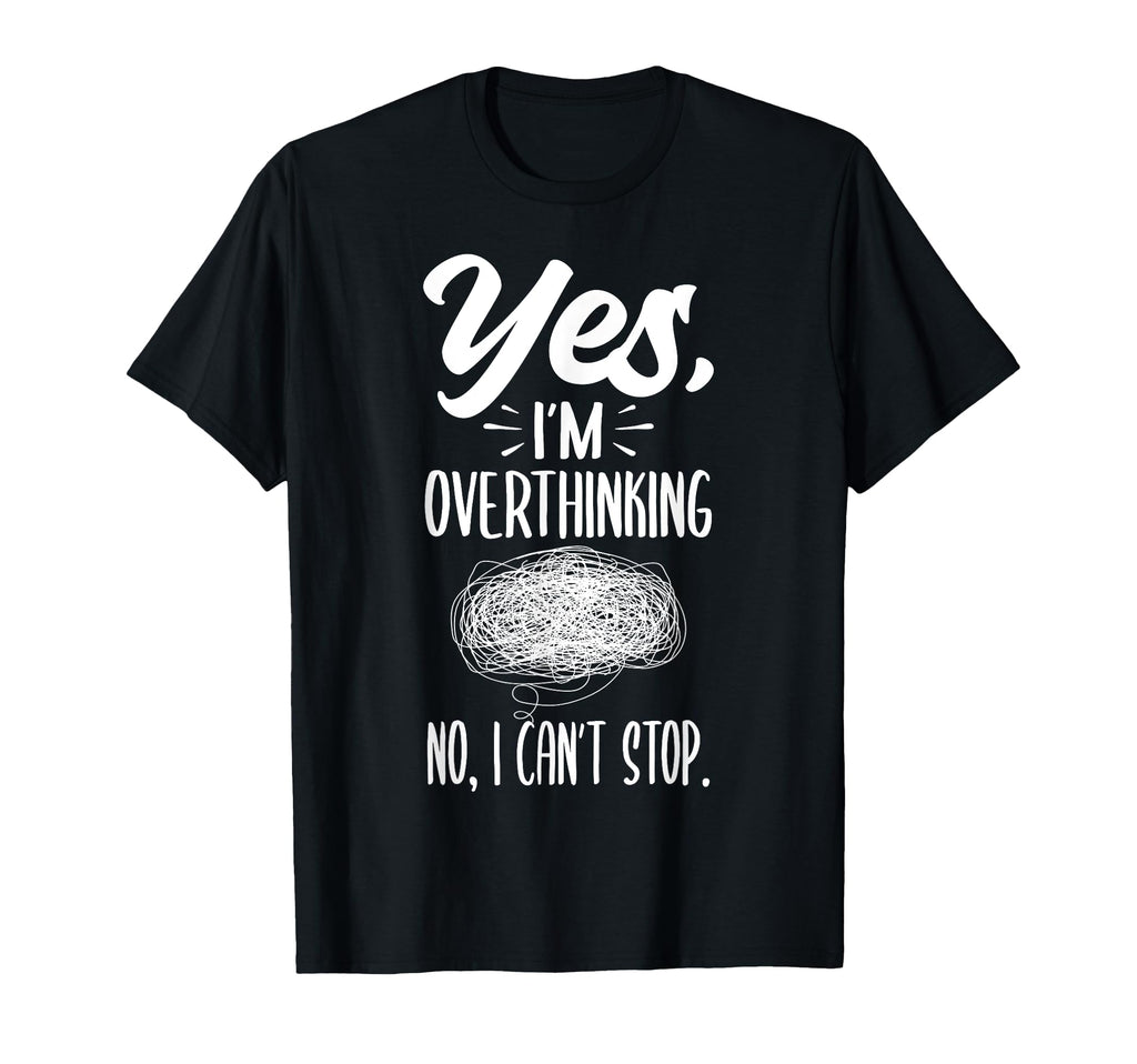 Yes Im Overthinking No I Cant Stop T-Shirt - Streetwear Style Unisex - T-Shirt, Sweatshirt, Hoodie