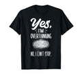Yes Im Overthinking No I Cant Stop T-Shirt - Streetwear Style Unisex - T-Shirt, Sweatshirt, Hoodie