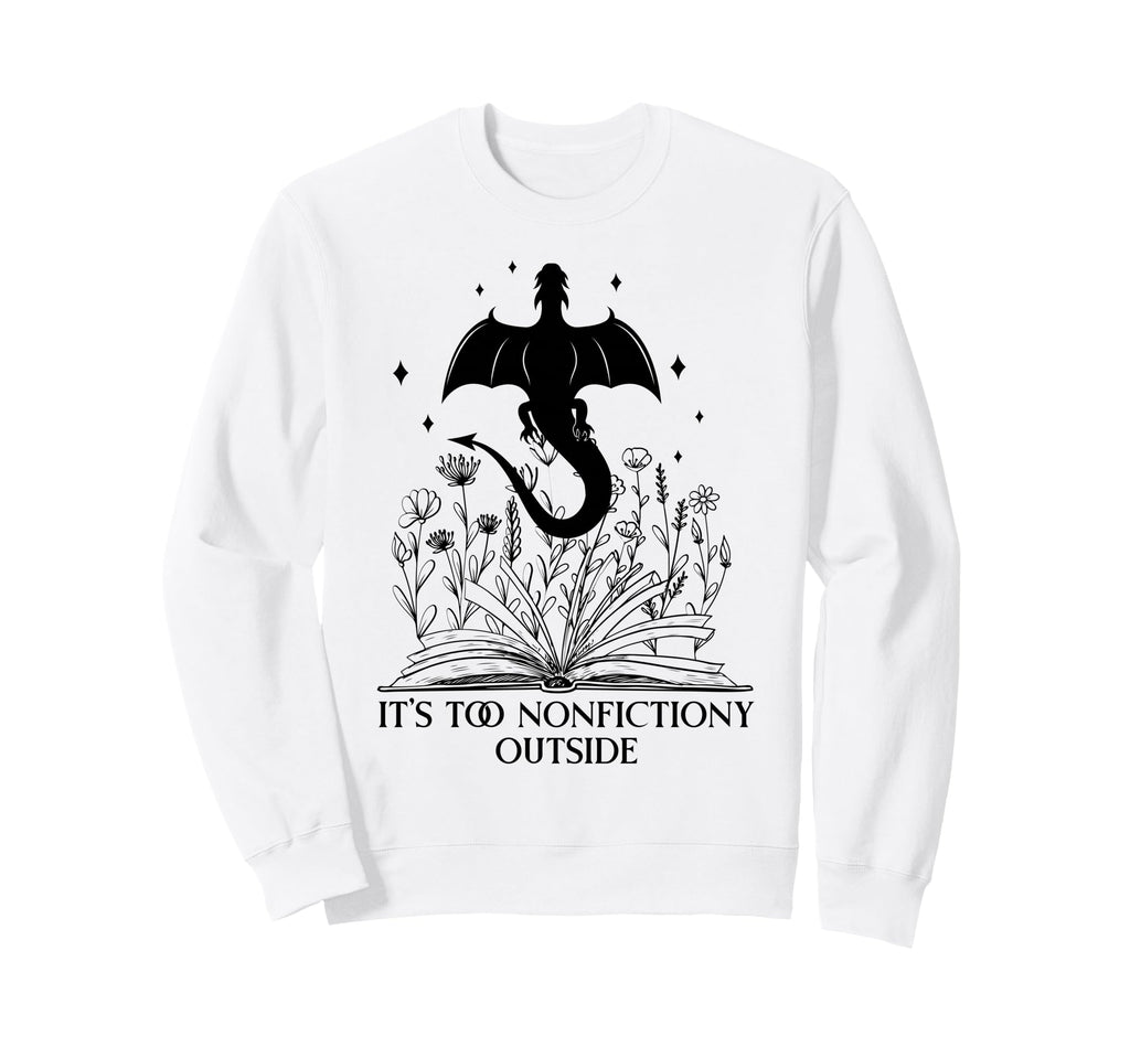 Its Too Nonfiction Outside Books Sweatshirt - Unique Graphic for Adults - T-Shirt, Sweatshirt, Hoodie