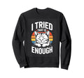 I Tried That Is Enough Cat Sweatshirt - Casual Everyday Wear Men Women - T-Shirt, Sweatshirt, Hoodie