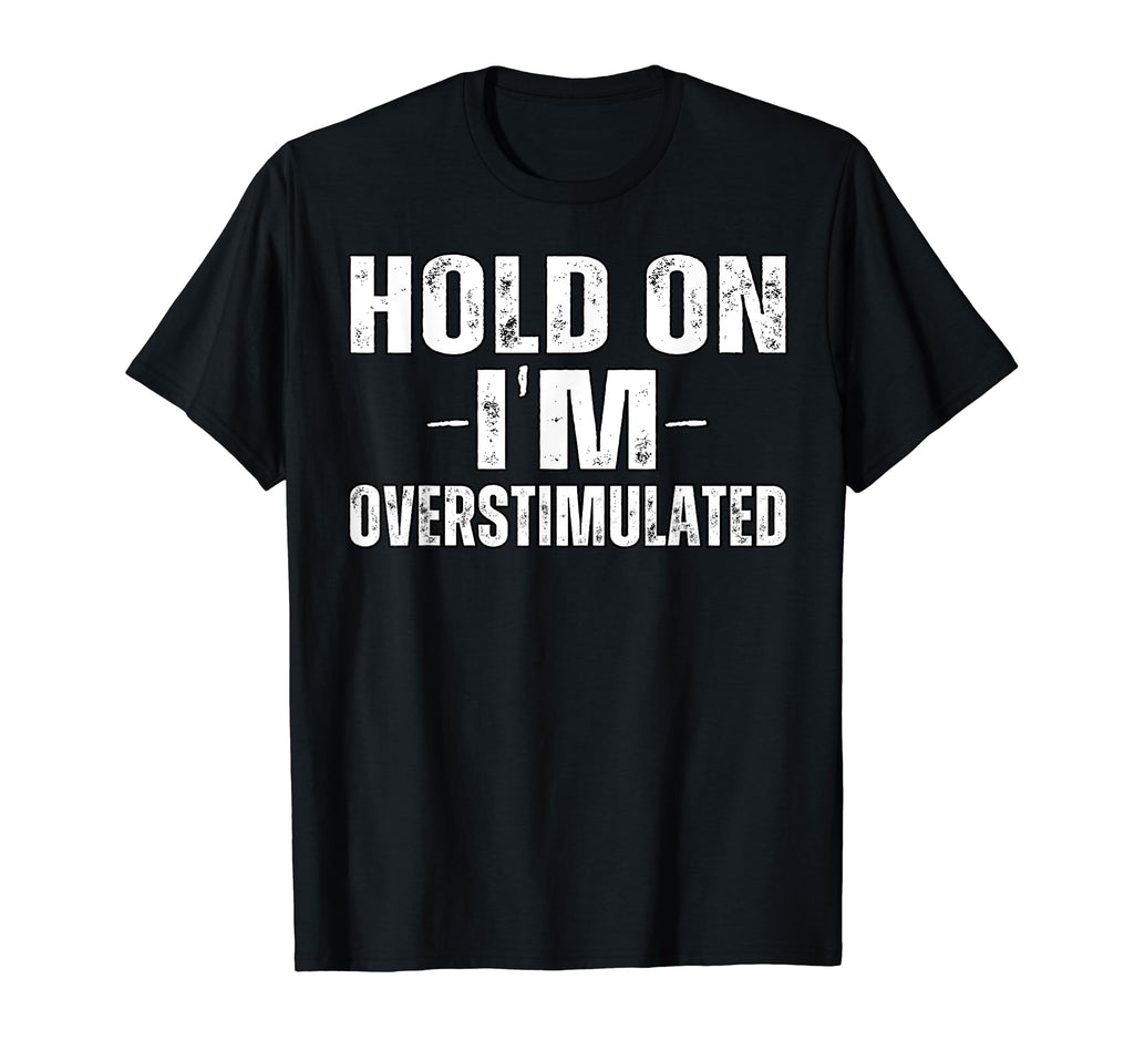 Funny Hold Im Overstimulated Adhd T-Shirt - Aesthetic Graphic Unisex - T-Shirt, Sweatshirt, Hoodie