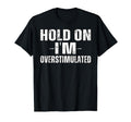 Funny Hold Im Overstimulated Adhd T-Shirt - Aesthetic Graphic Unisex - T-Shirt, Sweatshirt, Hoodie