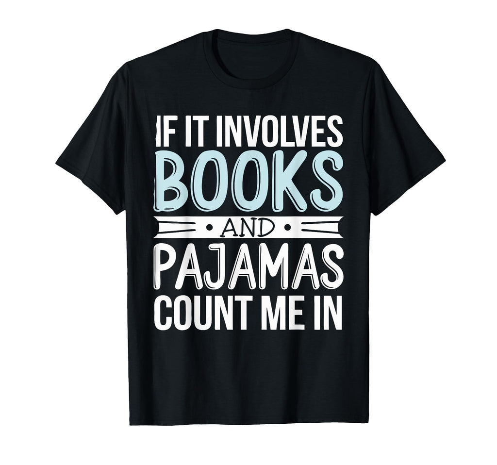 If It Involves Books And Pajamas Count T-Shirt - Unique Graphic Men Women - T-Shirt, Sweatshirt, Hoodie