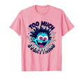 Too Much Everything Overstimulated T-Shirt - Graphic Print Men Women - T-Shirt, Sweatshirt, Hoodie