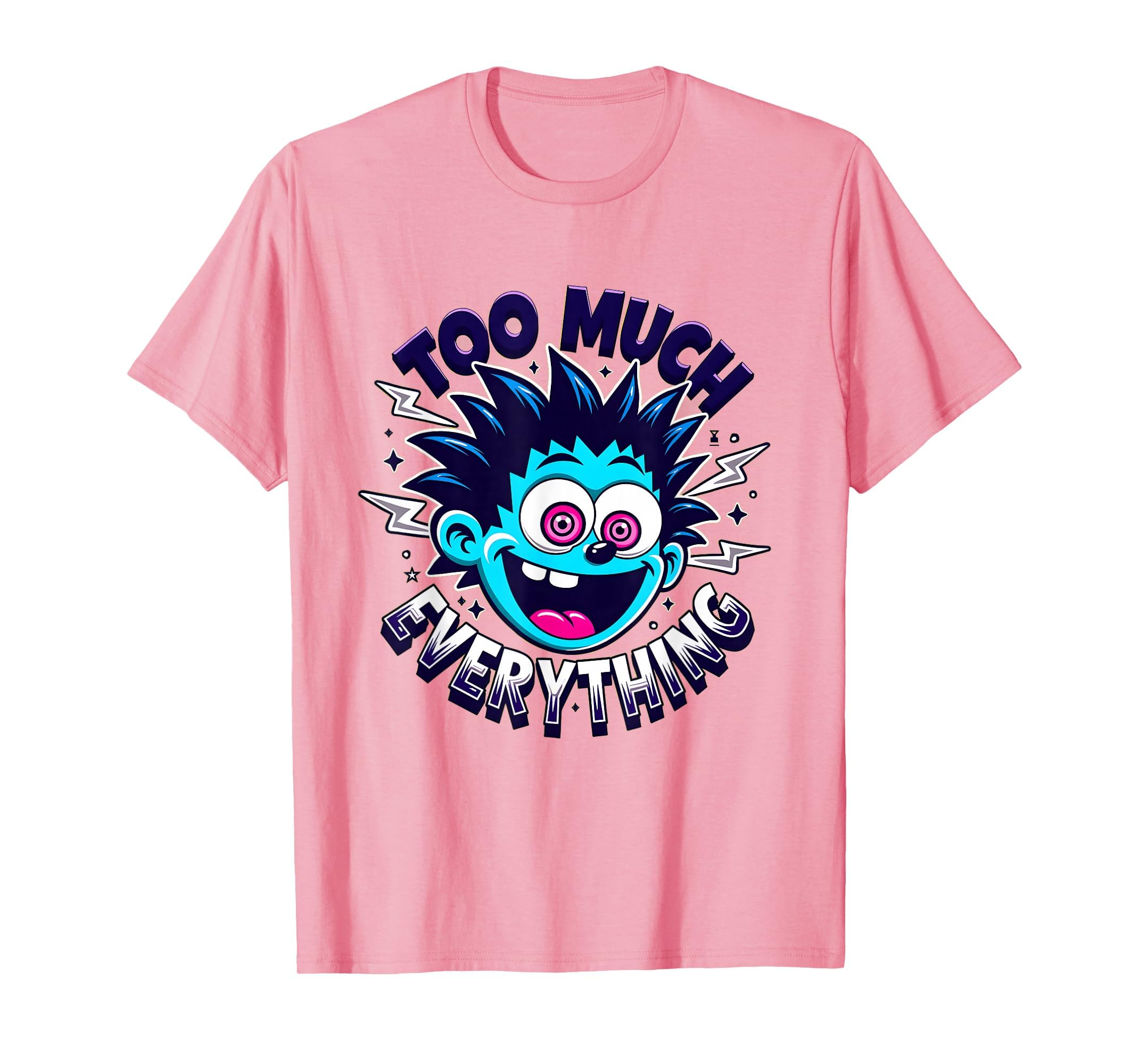 Too Much Everything Overstimulated T-Shirt - Graphic Print Men Women - T-Shirt, Sweatshirt, Hoodie