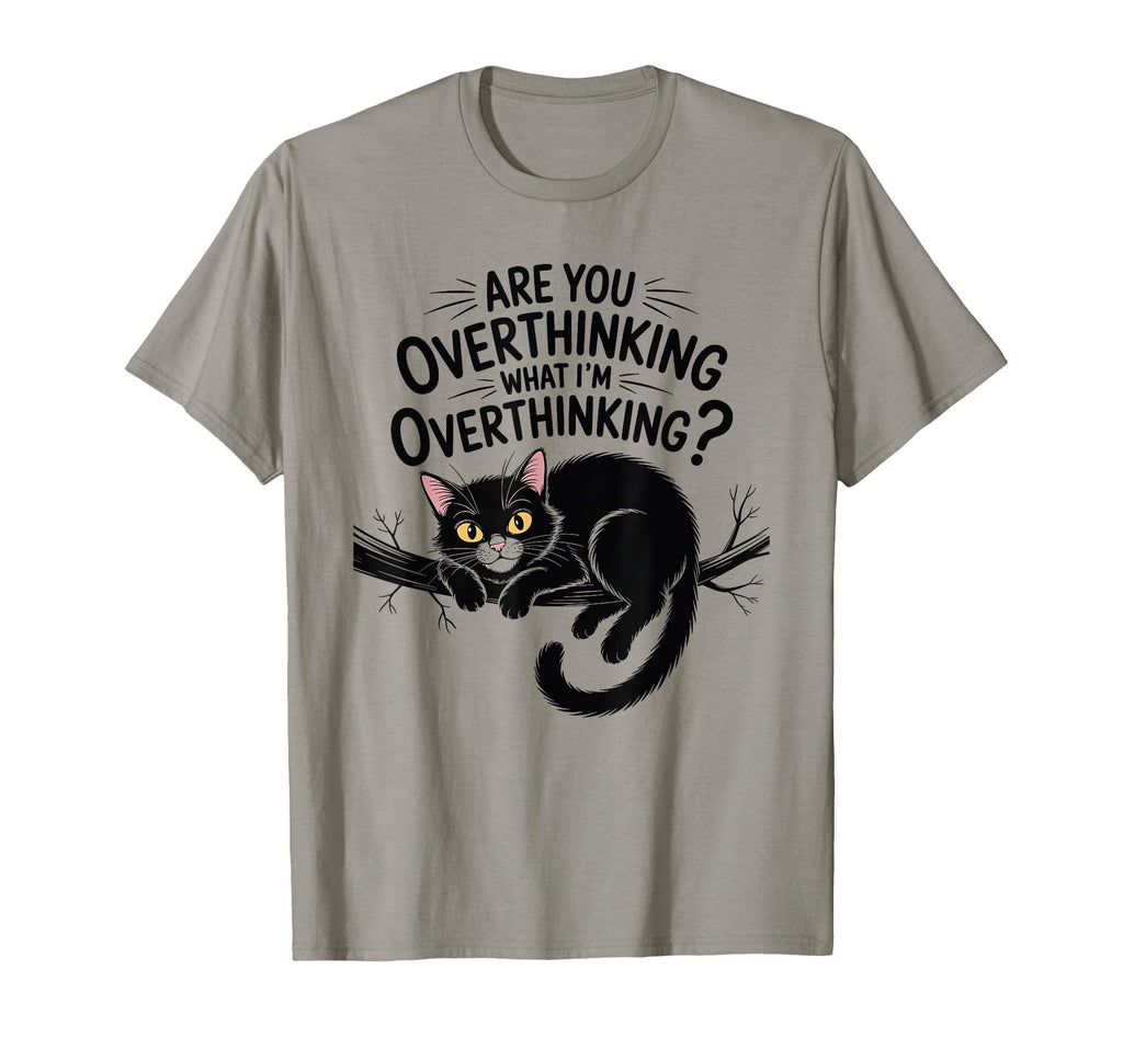 Are You Overthinking What Im T-Shirt - Casual Everyday Wear Unisex - T-Shirt, Sweatshirt, Hoodie