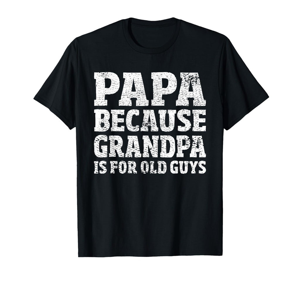 Papa Because Grandpa Is Old Guys Funny T-Shirt - Graphic Print for Adults - T-Shirt, Sweatshirt, Hoodie