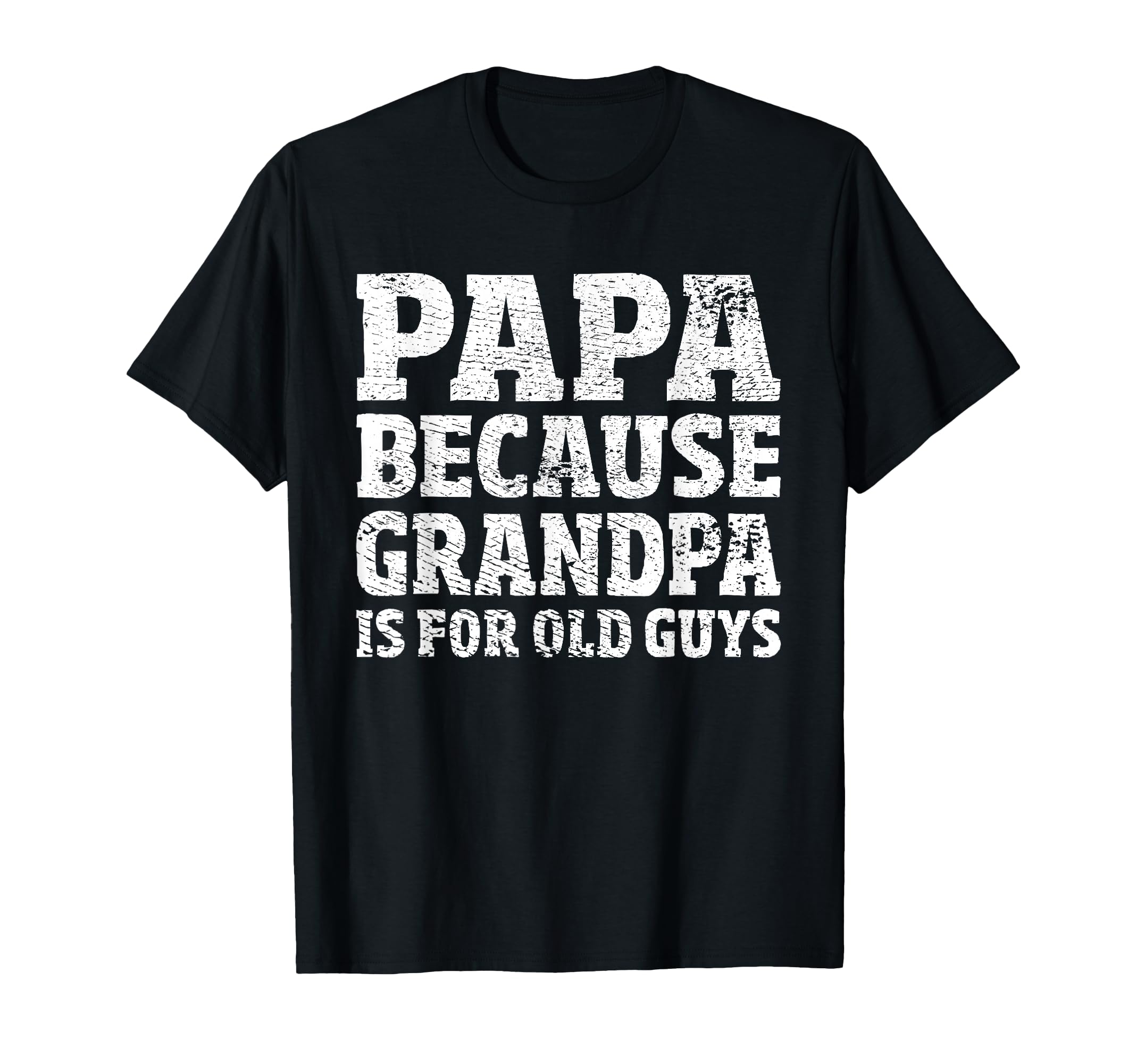 Papa Because Grandpa Is Old Guys Funny T-Shirt - Graphic Print for Adults - T-Shirt, Sweatshirt, Hoodie