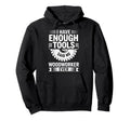 Enough Tools Said No Woodworker Ever Hoodie - Graphic Print for Adults - T-Shirt, Sweatshirt, Hoodie