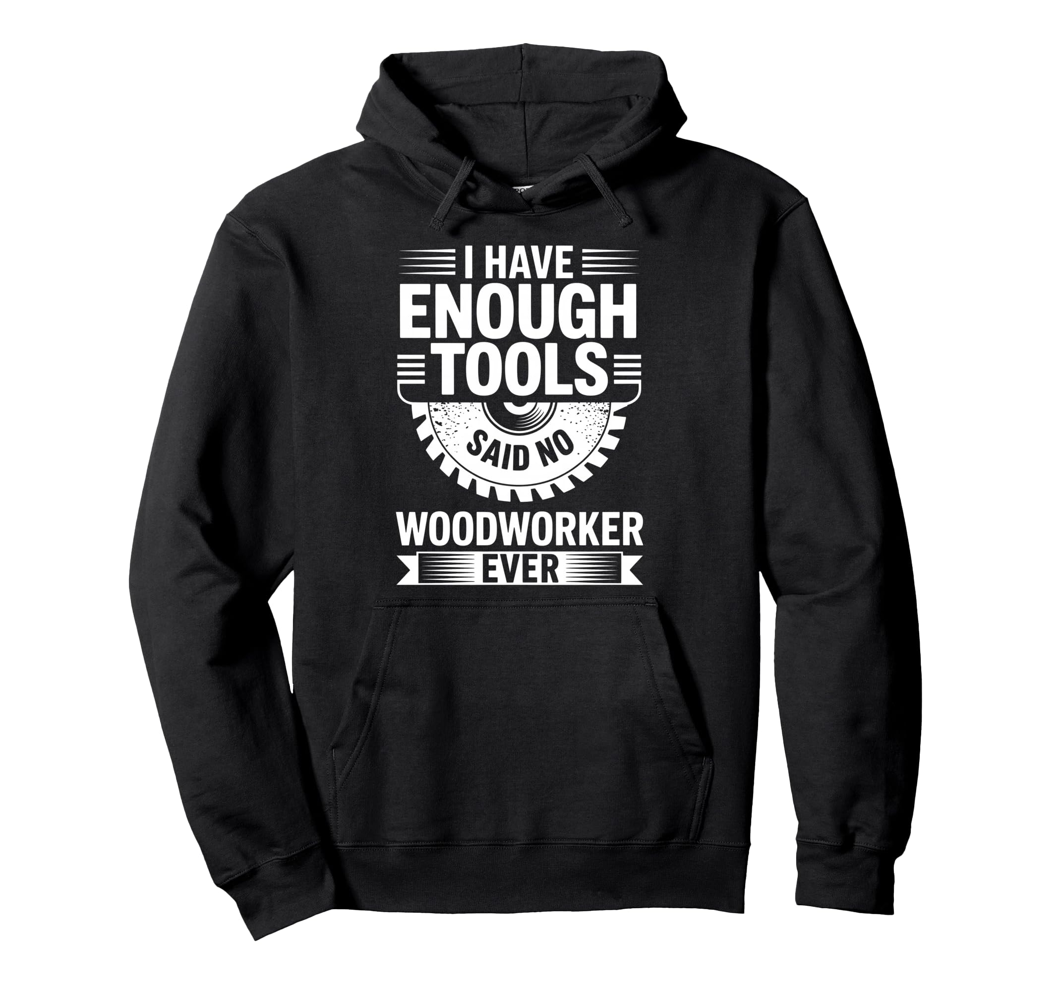 Enough Tools Said No Woodworker Ever Hoodie - Graphic Print for Adults - T-Shirt, Sweatshirt, Hoodie