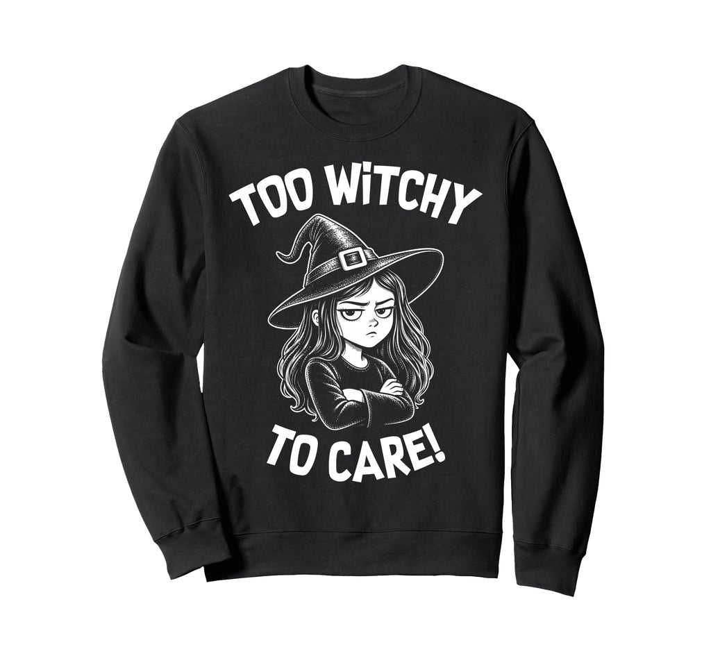 Too Witchy To Care Funny Witchcraft Sweatshirt - Novelty Apparel Unisex - T-Shirt, Sweatshirt, Hoodie