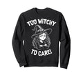 Too Witchy To Care Funny Witchcraft Sweatshirt - Novelty Apparel Unisex - T-Shirt, Sweatshirt, Hoodie