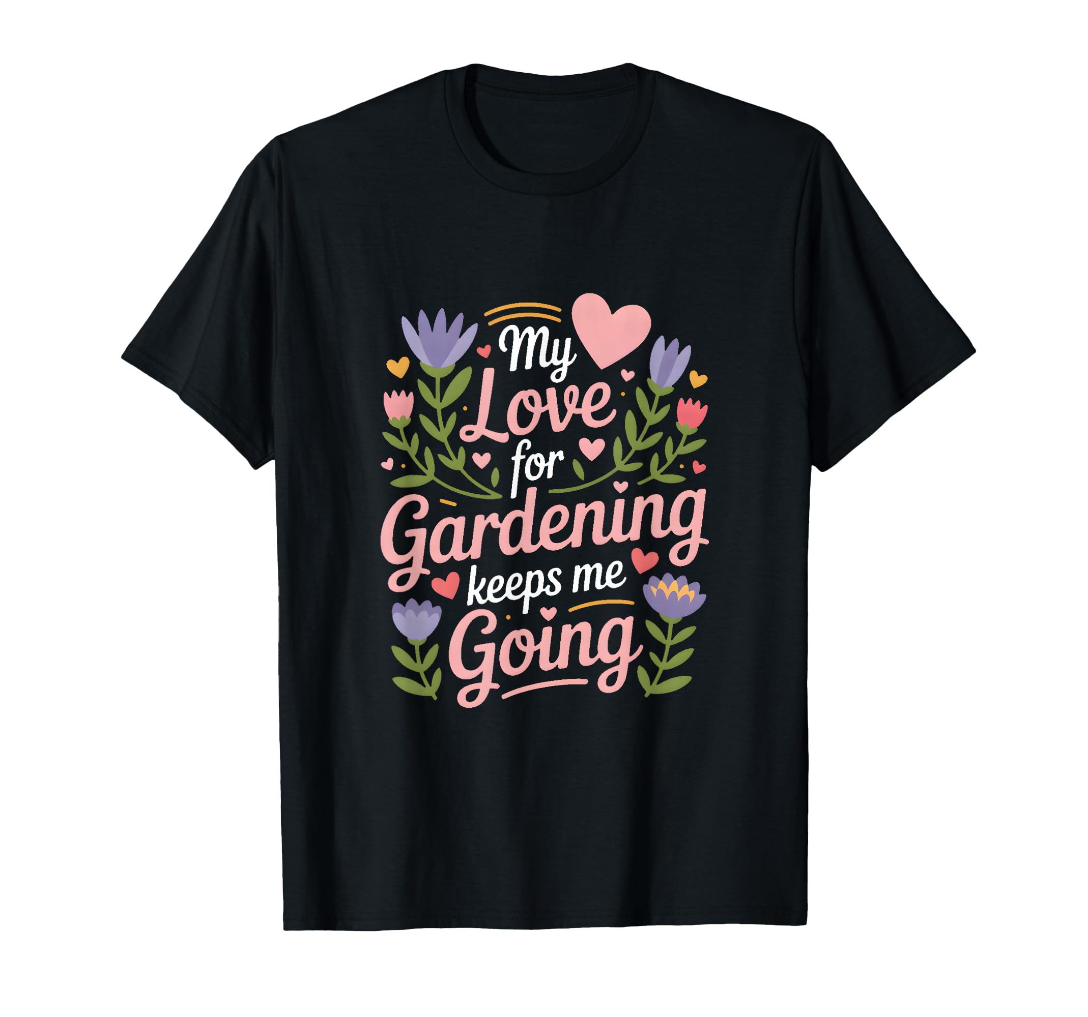 My Love Gardening Keeps Me Going T-Shirt - Streetwear Style for Adults - T-Shirt, Sweatshirt, Hoodie