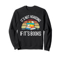 Its Not Hoarding If Its Books Reading Sweatshirt - Streetwear Style Unisex - T-Shirt, Sweatshirt, Hoodie