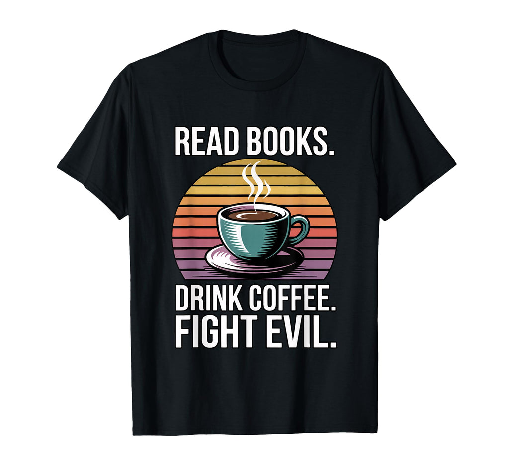 Read Books Drink Coffee Fight Evil T-Shirt - Aesthetic Graphic Unisex - T-Shirt, Sweatshirt, Hoodie