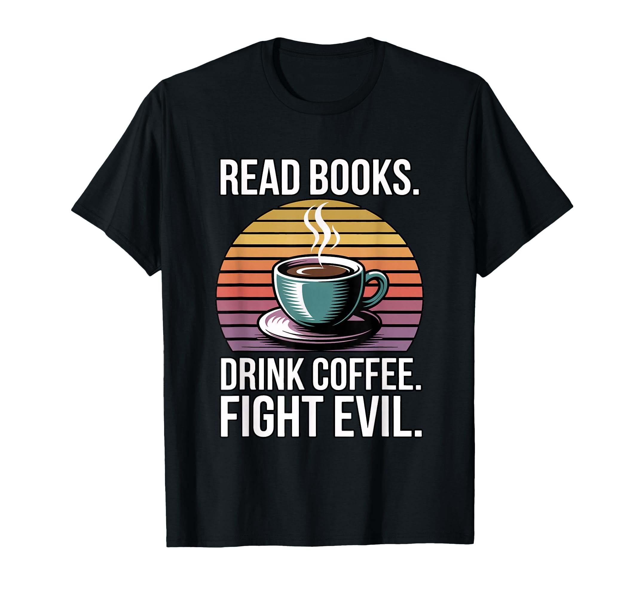 Read Books Drink Coffee Fight Evil T-Shirt - Aesthetic Graphic Unisex - T-Shirt, Sweatshirt, Hoodie