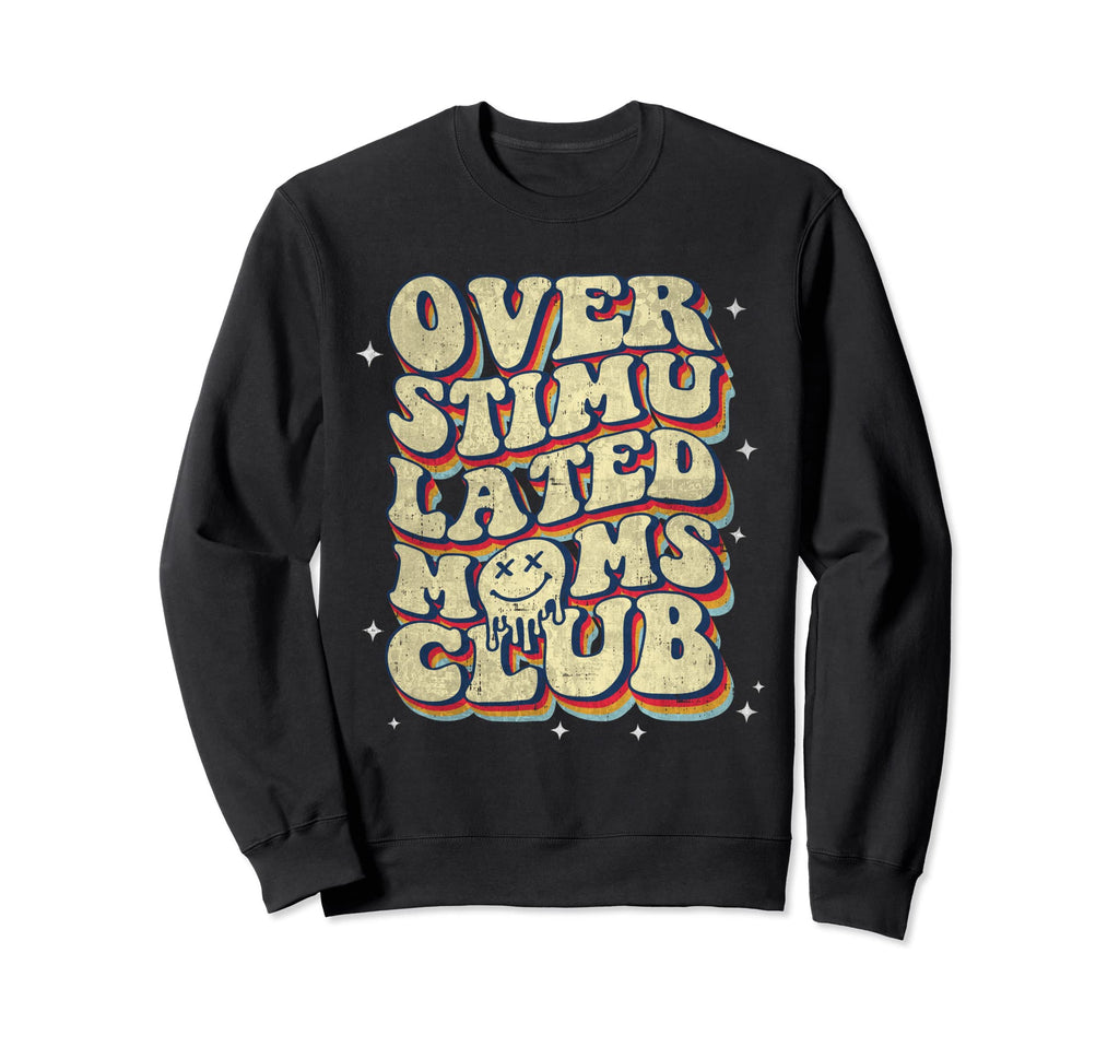 Overstimulated Moms Club Funny Groovy Sweatshirt - Trendy Graphic Unisex - T-Shirt, Sweatshirt, Hoodie