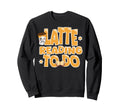 Latte Reading To Do Coffee Book Sweatshirt - Graphic Print for Adults - T-Shirt, Sweatshirt, Hoodie