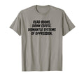 Read Books Drink Coffee Dismantle T-Shirt - Aesthetic Graphic for Adults - T-Shirt, Sweatshirt, Hoodie